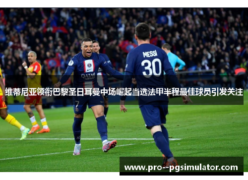 维蒂尼亚领衔巴黎圣日耳曼中场崛起当选法甲半程最佳球员引发关注